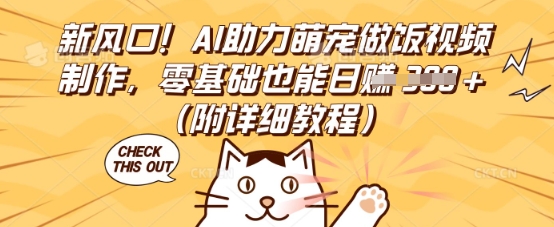 新风口！AI助力萌宠做饭视频制作，零基础也能日入3张(附详细教程)-青年云网创—高质量项目商城