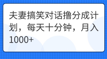 夫妻搞笑对话撸分成计划，每天十分钟，月入1000+-青年云网创—高质量项目商城