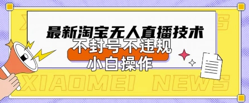 2025年淘宝无人直播带货10.0.全新技术，不违规，不封号，纯小白操作，日入数张【揭秘】-青年云网创—高质量项目商城