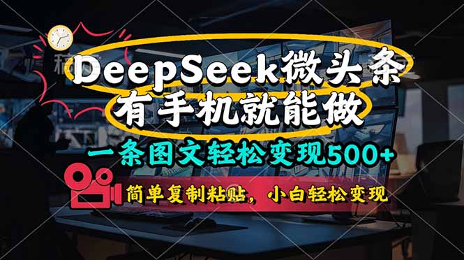 （14318期）一条图文轻松变现500+，DeeSeep微头条，有手机就能做，简单复制粘贴，...-青年云网创—高质量项目商城