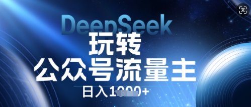 DeepSeek玩转公众号流量主，日入数张，每天几分钟，操作简单零门槛-青年云网创—高质量项目商城